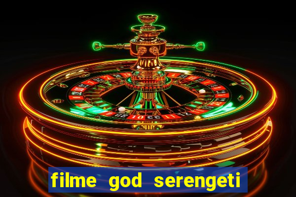 filme god serengeti completo dublado